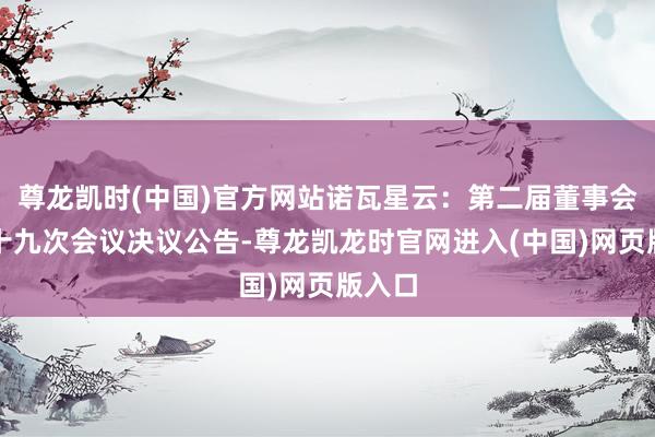 尊龙凯时(中国)官方网站诺瓦星云：第二届董事会第二十九次会议决议公告-尊龙凯龙时官网进入(中国)网页版入口